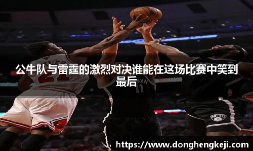 公牛队与雷霆的激烈对决谁能在这场比赛中笑到最后