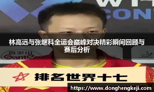 林高远与张继科全运会巅峰对决精彩瞬间回顾与赛后分析