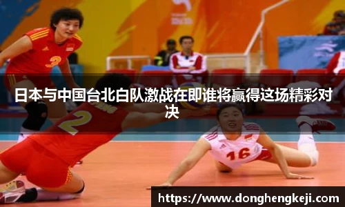 日本与中国台北白队激战在即谁将赢得这场精彩对决