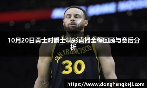 10月20日勇士对爵士精彩直播全程回顾与赛后分析