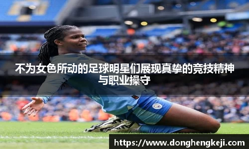 不为女色所动的足球明星们展现真挚的竞技精神与职业操守