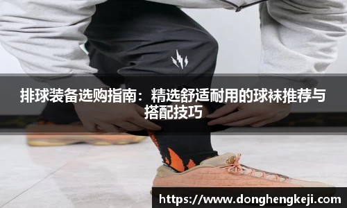 排球装备选购指南：精选舒适耐用的球袜推荐与搭配技巧