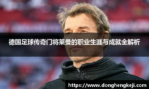 德国足球传奇门将莱曼的职业生涯与成就全解析