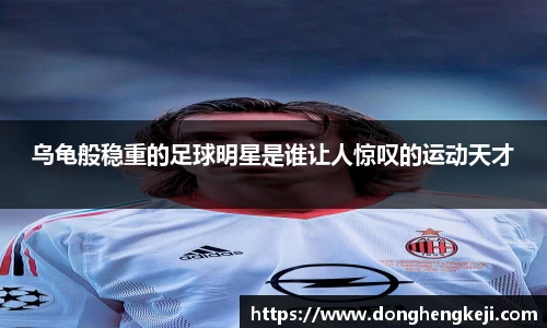 乌龟般稳重的足球明星是谁让人惊叹的运动天才