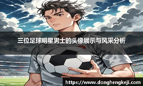 三位足球明星男士的头像展示与风采分析