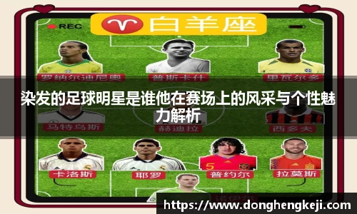 染发的足球明星是谁他在赛场上的风采与个性魅力解析